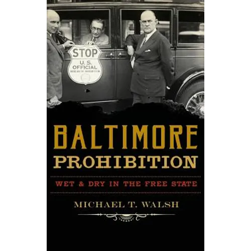 Baltimore Prohibition: Wet and Dry in the Free State - Hardcover
