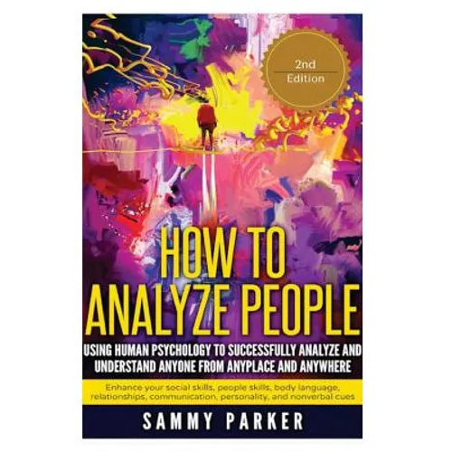 How to Analyze People: Using Human Psychology to Successfully Understand Anyone from Anyplace and Anywhere: Enhance your Social Skills, Peopl - Paperback