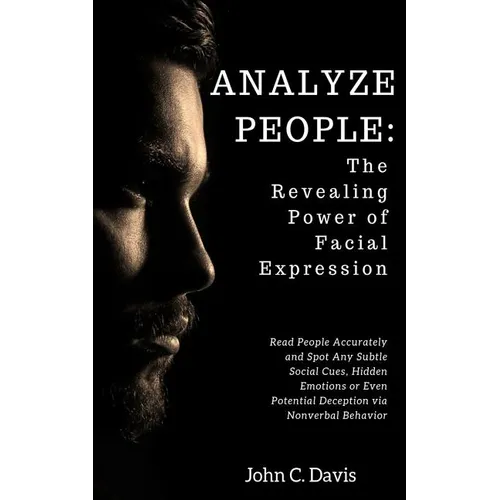 Analyze People: The Revealing Power of Facial Expressions: How to Read People Accurately and Spot Any Subtle Social Cues, Repressed Em - Paperback
