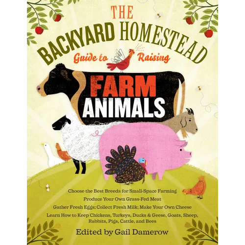 The Backyard Homestead Guide to Raising Farm Animals: Choose the Best Breeds for Small-Space Farming, Produce Your Own Grass-Fed Meat, Gather Fresh Eg - Paperback