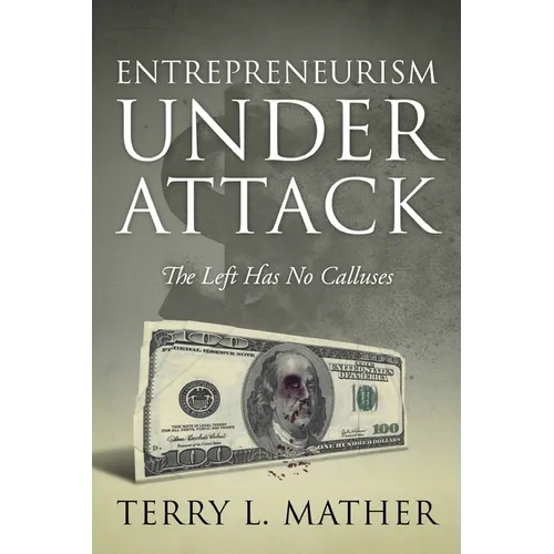 Entrepreneurism Under Attack: The Left Has No Calluses - Paperback
