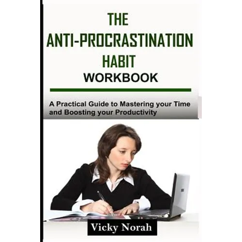 The Anti-Procrastination Habit Workbook: A Practical Guide to Mastering Your Time and Boosting Your Productivity - Paperback