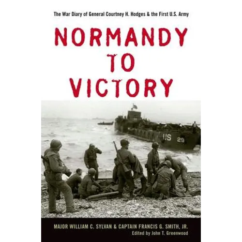 Normandy to Victory: The War Diary of General Courtney H. Hodges and the First U.S. Army - Hardcover
