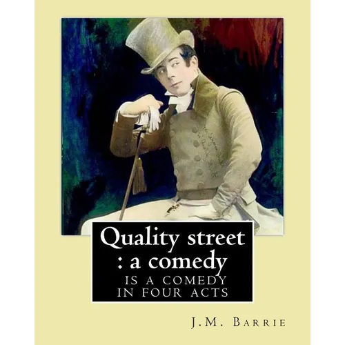 Quality street: a comedy. By: J.M. Barrie: Quality Street is a comedy in four acts by J. M. Barrie. - Paperback