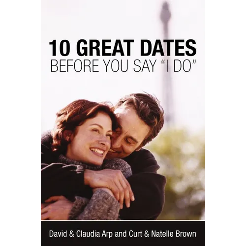 The 10 Great Dates Before You Say 'i Do': Fun, Innovative Relationship-Building Ideas for Seriously Dating and Engaged Couples - Paperback