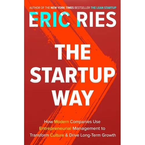 The Startup Way: How Modern Companies Use Entrepreneurial Management to Transform Culture and Drive Long-Term Growth - Hardcover
