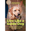 Live Like a Guide Dog: True Stories from a Blind Man and His Dogs about Being Brave, Overcoming Adversity, and Moving Forward in Faith - Paperback