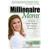 Millionaire Moms: The Art of Raising a Business and a Family at the Same Time - Paperback
