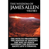 The Wisdom of James Allen I: Including The Path To Prosperity, The Master Of Desitiny, The Way Of Peace Entering The Kingdom and Above Life's Turmo - Paperback