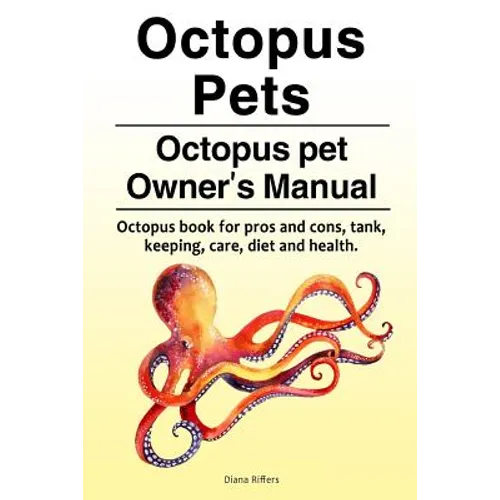 Octopus Pets. Octopus pet Owner's Manual. Octopus book for pros and cons, tank, keeping, care, diet and health. - Paperback