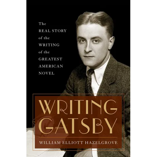 Writing Gatsby: The Real Story of the Writing of the Greatest American Novel - Hardcover