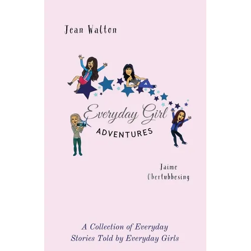 Everyday Girl Adventures: A Collection of Everyday Stories Told by Everyday Girls - Paperback