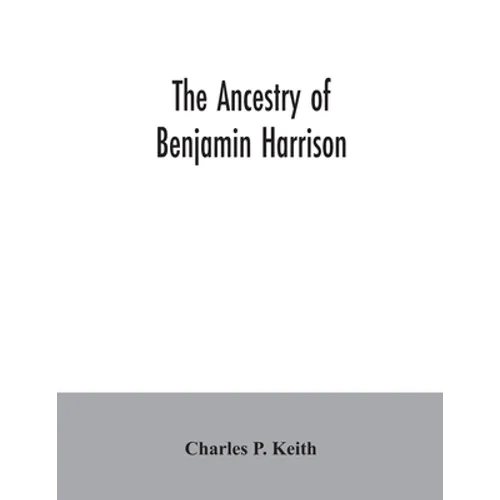 The ancestry of Benjamin Harrison: president of the United States of America, 1889-1893, in chart form showing also the descendants of William Henry H - Paperback