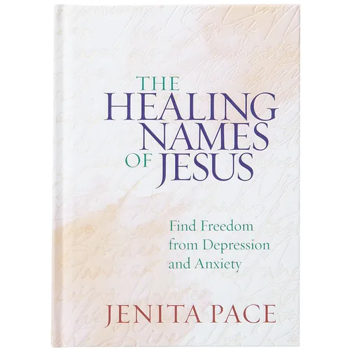 The Healing Names of Jesus: Find Freedom from Depression and Anxiety - Hardcover
