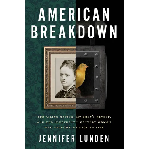 American Breakdown: Our Ailing Nation, My Body's Revolt, and the Nineteenth-Century Woman Who Brought Me Back to Life - Hardcover