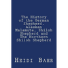 The History of the German Shepherd, Alaskan Malamute, Shiloh Shepherd and The Northern Shiloh Shepherd - Paperback