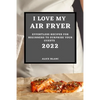 I Love My Air Fryer 2022: Effortless Recipes for Beginners to Surprise Your Guests - Paperback