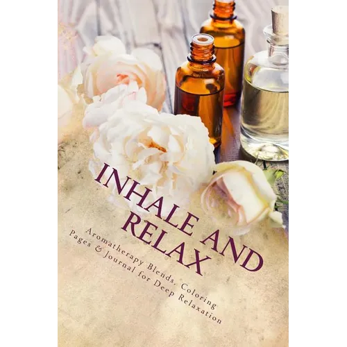 Inhale and Relax: Aromatherapy Blends & Coloring Pages for Deep Relaxation - Paperback
