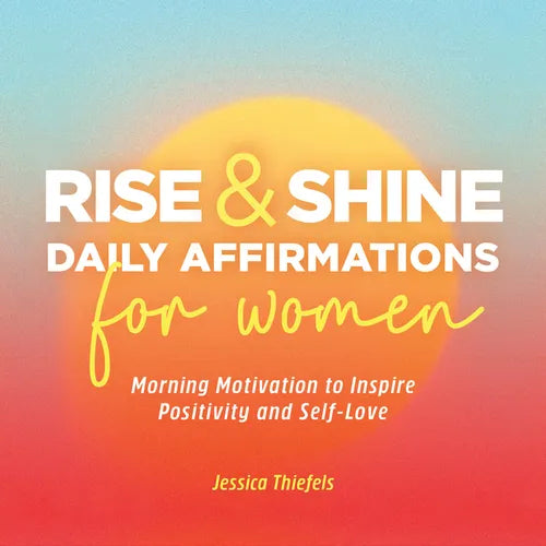 Rise and Shine - Daily Affirmations for Women: Morning Motivation to Inspire Positivity and Self-Love - Paperback