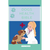 Dog Health Bible: The Book for Dog Health (Recommended for every Dog Owner) - Paperback