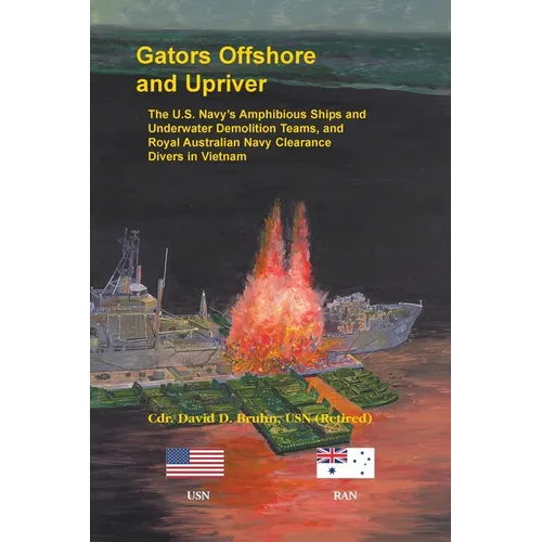 Gators Offshore and Upriver: The U.S. Navy's Amphibious Ships and Underwater Demolition Teams, and Royal Australian Navy Clearance Divers in Vietnam - Paperback