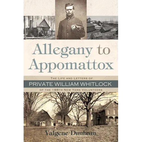 Allegany to Appomattox: The Life and Letters of Private William Whitlock of the 188th New York Volunteers - Hardcover