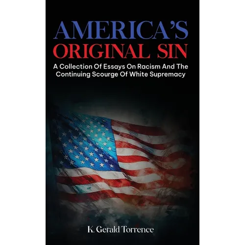 America's Original Sin: A Collection of Essays on Racism and the Continuing Scourge of White Supremacy - Hardcover