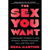 The Sex You Want: A Shameless Journey to Deep Intimacy, Honest Pleasure, and a Life You Love - Paperback
