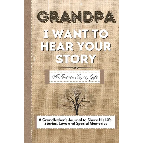 Grandpa, I Want To Hear Your Story: A Grandfathers Journal To Share His Life, Stories, Love And Special Memories - Paperback