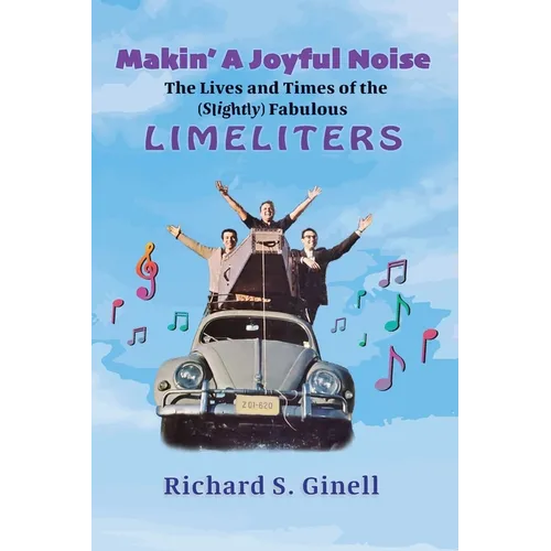 Makin' A Joyful Noise: The Lives and Times of the (Slightly) Fabulous Limeliters - Paperback