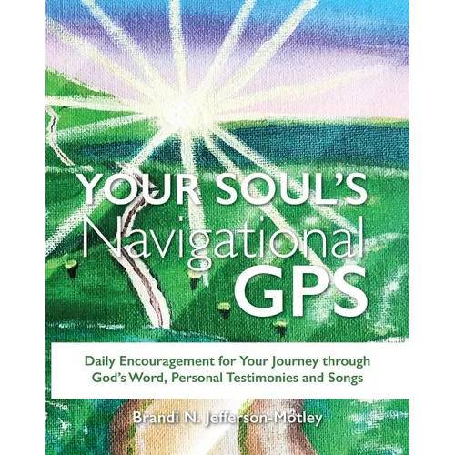 Your Soul's Navigational GPS: Daily Encouragement for Your Journey through God's Word, Personal Testimonies and Songs - Paperback