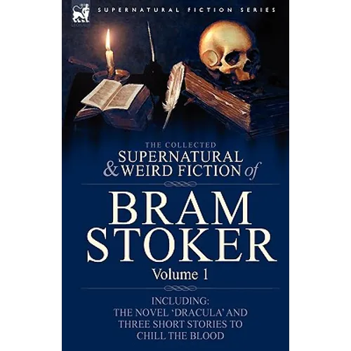 The Collected Supernatural and Weird Fiction of Bram Stoker: 1-Contains the Novel 'Dracula' and Three Short Stories to Chill the Blood - Paperback