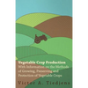 Vegetable Crop Production - With Information on the Methods of Growing, Preserving and Protection of Vegetable Crops - Paperback