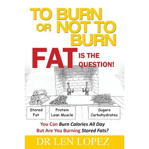 To Burn or Not to Burn - Fat is the Question: You can burn calories all day, but are you burning stored body fat? - Paperback