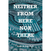 Neither From Here Nor There: The Harrowing Metamorphosis of a Shoeless Latino Peasant Who Journeyed North in Search of a Dream - Paperback