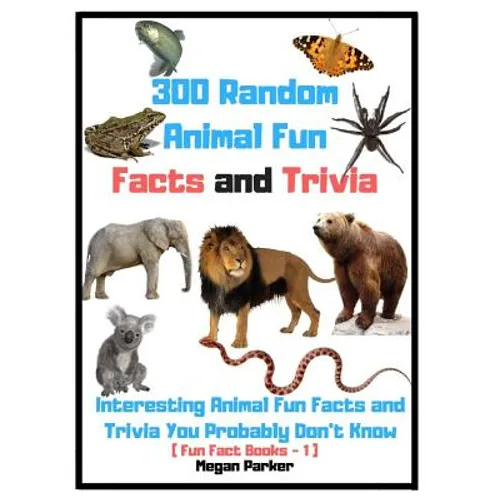300 Random Animal Fun Facts and Trivia: Interesting Animal Fun Facts and Trivia You Probably Don't Know (Fun Fact Books -1) - Paperback