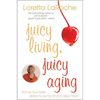 Juicy Living, Juicy Aging: Kick Up Your Heels Before You're Too Short to Wear Them - Paperback