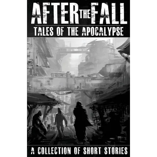 After the Fall: Tales of the Apocalypse: A Collection of Short Stories - Paperback