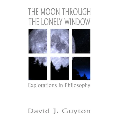The Moon Through the Lonely Window: Explorations in Philosophy - Paperback