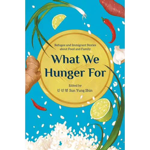 What We Hunger for: Refugee and Immigrant Stories about Food and Family - Paperback