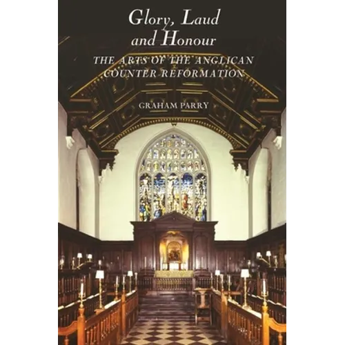 Glory, Laud and Honour: The Arts of the Anglican Counter-Reformation - Paperback