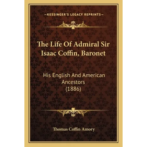 The Life Of Admiral Sir Isaac Coffin, Baronet: His English And American Ancestors (1886) - Paperback