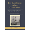 Two Revolutions and the Constitution: How the English and American Revolutions Produced the American Constitution - Paperback