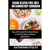 Vegan Gluten-Free Anti-Inflammatory Cookbook: Easy and Flavorful Plant-Based Recipes to Heal Your Body and Reduce Inflammation - Paperback