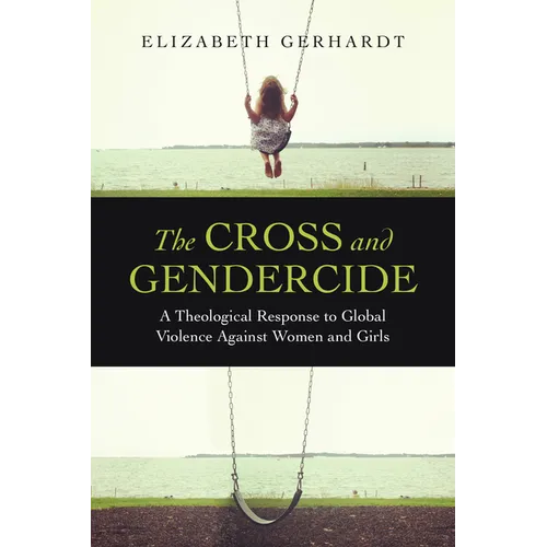 The Cross and Gendercide: A Theological Response to Global Violence Against Women and Girls - Paperback