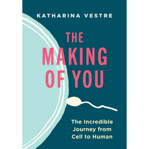 The Making of You: The Incredible Journey from Cell to Human - Hardcover