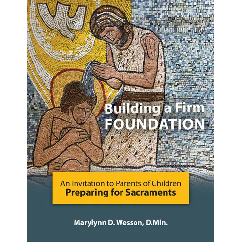 Building a Firm Foundation: An Invitation to Parents of Children Preparing for Sacraments - Paperback