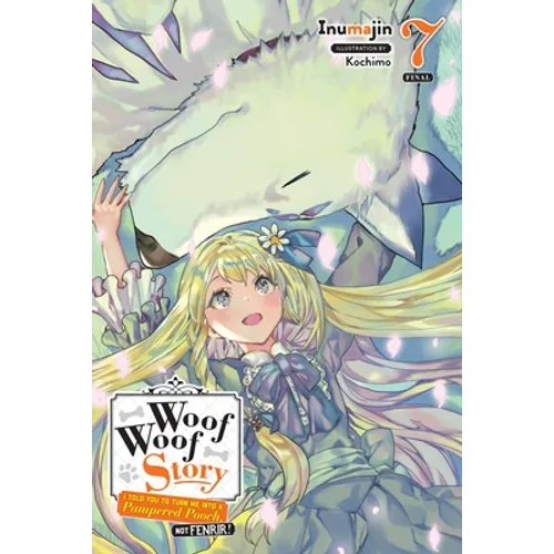 Woof Woof Story: I Told You to Turn Me Into a Pampered Pooch, Not Fenrir!, Vol. 7 (Light Novel): Volume 7 - Paperback
