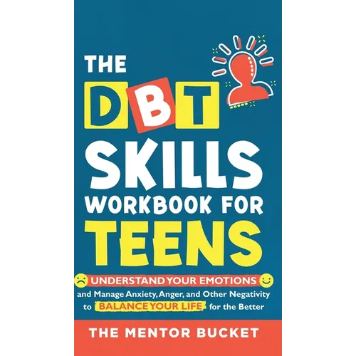 The DBT Skills Workbook For Teens - Understand Your Emotions and Manage Anxiety, Anger, and Other Negativity To Balance Your Life For The Better (For - Hardcover