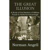 The Great Illusion A Study of the Relation of Military Power to National Advantage - Hardcover